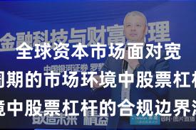 全球资本市场面对宽幅震荡周期的市场环境中股票杠杆的合规边界深