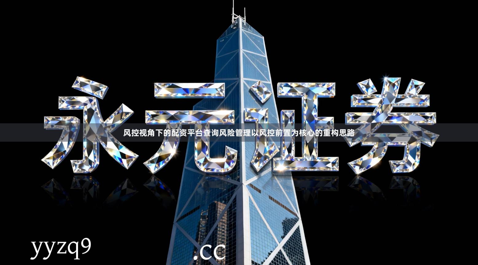 风控视角下的配资平台查询风险管理以风控前置为核心的重构思路