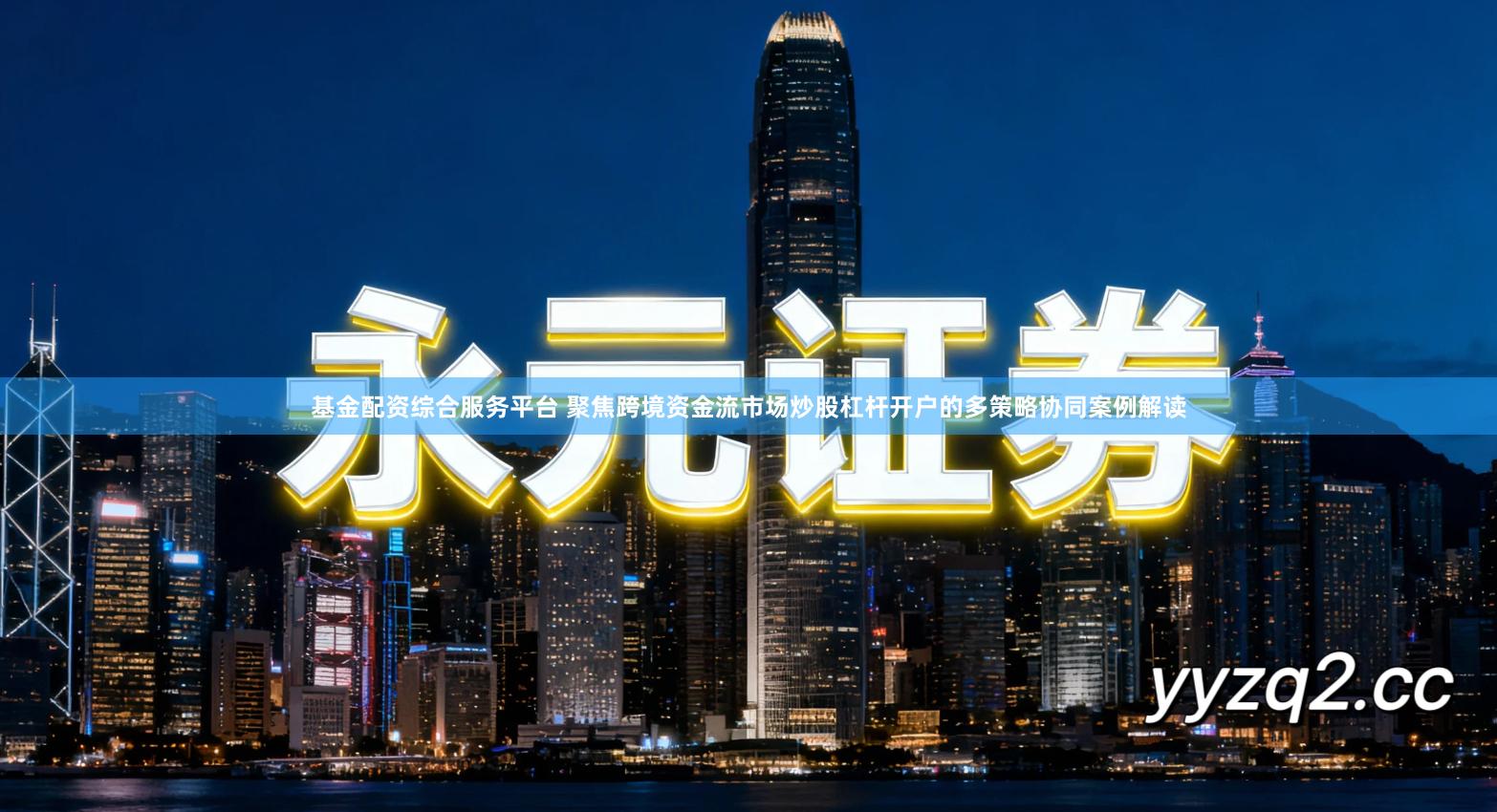 基金配资综合服务平台 聚焦跨境资金流市场炒股杠杆开户的多策略协同案例解读